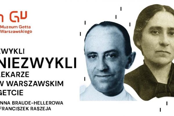 Zwykli/Niezwykli lekarze w getcie warszawskim – Anna Braude-Hellerowa i Franciszek Raszeja, 7 kwietnia 2023 r. – 20 maja 2023 r.